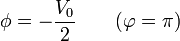 \phi = -\frac{V_0}{2}\qquad(\varphi=\pi)