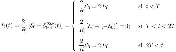 I_2(t)=\frac{2}{R}\ [\mathcal{E}_0+\mathcal{E}_\mathrm{ind}^{\partial\Sigma_2}(t)]=\left\{\begin{array}{ll} 
\displaystyle \frac{2}{R}\mathcal{E}_0=2\!\ I_0\mathrm{;}\;\; &\mathrm{si}\;\; t<T\\ \\ \displaystyle  \frac{2}{R}\ [\mathcal{E}_0+(-\mathcal{E}_0)]=0\mathrm{;}\;\; &\mathrm{si}\;\; T<t<2T\\ \\ \displaystyle \frac{2}{R}\mathcal{E}_0=2\!\ I_0\mathrm{;}\;\; &\mathrm{si}\;\; 2T<t
\end{array}\right.