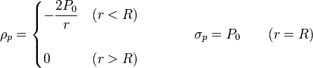 \rho_p = \begin{cases}\displaystyle-\frac{2P_0}{r} & (r<R) \\ & \\ 0 & (r>R)\end{cases}\qquad\qquad\sigma_p = P_0\qquad (r=R)