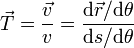 \vec{T}=\frac{\vec{v}}{v} = \frac{\mathrm{d}\vec{r}/\mathrm{d}\theta}{\mathrm{d}s/\mathrm{d}\theta} 