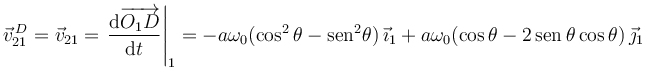  
\vec{v}^{\,D}_{21} = \vec{v}_{21} =
\left.\dfrac{\mathrm{d}\overrightarrow{O_1D}}{\mathrm{d}t}\right|_1
=
-a\omega_0(\cos^2\theta - \mathrm{sen}^2\theta)\,\vec{\imath}_1 + a\omega_0(\cos\theta - 2\,\mathrm{sen}\,\theta\cos\theta)\,\vec{\jmath}_1
