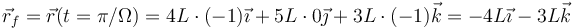 \vec{r}_f=\vec{r}(t=\pi/\Omega)=4L\cdot(- 1)\vec{\imath}+5L\cdot0\vec{\jmath}+3L\cdot(- 1)\vec{k}=-4L\vec{\imath}-3L\vec{k}