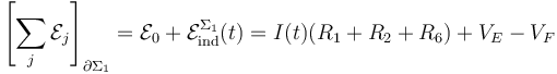 \left[\sum_j \mathcal{E}_j\right]_{\partial\Sigma_1}=\mathcal{E}_0 +\mathcal{E}_\mathrm{ind}^{\Sigma_1}(t)= I(t)( R_1+R_2+R_6) + V_E-V_F