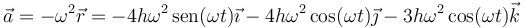 \vec{a}=-\omega^2 \vec{r}=-4h\omega^2\,\mathrm{sen}(\omega t)\vec{\imath}-4h\omega^2\cos(\omega t)\vec{\jmath}-3h\omega^2\cos(\omega t)\vec{k}