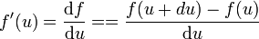 f'(u) = \frac{\mathrm{d}f}{\mathrm{d}u} = = \frac{f(u+du)-f(u)}{\mathrm{d}u}