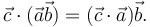 
\vec{c}\cdot(\vec{a}\vec{b}) = (\vec{c}\cdot\vec{a})\vec{b}.
