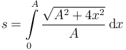  
s = \int\limits_0^A \dfrac{\sqrt{A^2+4x^2}}{A}\,\mathrm{d}x
