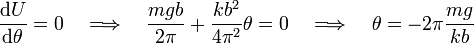 \frac{\mathrm{d}U}{\mathrm{d}\theta}=0\,\,\,\,\,\,\Longrightarrow\,\,\,\,\,\,\frac{mgb}{2\pi}+\frac{kb^2}{4\pi^2}\theta=0\,\,\,\,\,\,\Longrightarrow\,\,\,\,\,\,\theta=-2\pi\frac{mg}{kb}