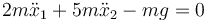 2m\ddot{x}_1+5m\ddot{x}_2-mg=0