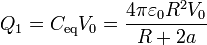 Q_1 = C_\mathrm{eq}V_0 = \frac{4\pi\varepsilon_0R^2V_0}{R+2a}