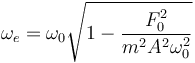 
\omega_e = \omega_0\sqrt{1-\dfrac{F_0^2}{m^2A^2\omega_0^2}}
