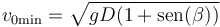 v_{0\mathrm{min}} = \sqrt{gD(1+\mathrm{sen}(\beta))}