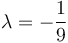 \lambda=-\frac{1}{9}\,