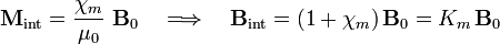 \mathbf{M}_\mathrm{int}=\frac{\chi_m}{\mu_0}\ \mathbf{B}_0\quad\Longrightarrow\quad \mathbf{B}_\mathrm{int}=(1+\chi_m)\!\ \mathbf{B}_0=K_m\!\ \mathbf{B}_0