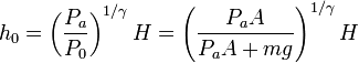 h_0 = \left(\frac{P_a}{P_0}\right)^{1/\gamma}H=\left(\frac{P_a A}{P_aA+mg}\right)^{1/\gamma} H
