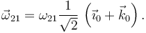 
\vec{\omega}_{21} = \omega_{21} \dfrac{1}{\sqrt{2}}\,\left(\vec{\imath}_0  +\vec{k}_0\right).
