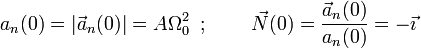 a_n(0)=|\vec{a}_n(0)| = A\Omega_0^2 \,\,\,;\,\,\,\,\,\,\,\,\,\,\,\,\, \vec{N}(0)=\frac{\vec{a}_n(0)}{a_n(0)} = -\vec{\imath}