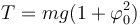 T = mg(1 + \varphi_0^2)\,