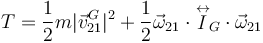 
T = \dfrac{1}{2}m|\vec{v}_{21}^G|^2 + \dfrac{1}{2}\vec{\omega}_{21}\cdot\stackrel{\leftrightarrow}{I}_G\cdot\vec{\omega}_{21}
