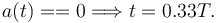 
a(t)==0 \Longrightarrow t = 0.33T.
