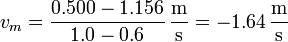 v_m = \frac{0.500-1.156}{1.0-0.6}\,\frac{\mathrm{m}}{\mathrm{s}} = -1.64\,\frac{\mathrm{m}}{\mathrm{s}}