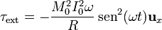 \mathbf{\tau}_\mathrm{ext}=-\frac{M_0^2I_0^2\omega}{R}\,\mathrm{sen}^2(\omega t)\mathbf{u}_{x}