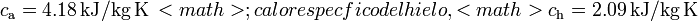 c_\mathrm{a} = 4.18\,\mathrm{kJ}/\mathrm{kg} \,\mathrm{K}\,<math>; calor específico del hielo, <math>c_\mathrm{h} = 2.09\,\mathrm{kJ}/\mathrm{kg} \,\mathrm{K}\, 