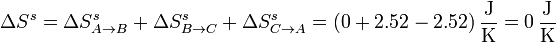 \Delta S^s = \Delta S^s_{A\to B}+\Delta S^s_{B\to C}+\Delta S^s_{C\to A}=\left(0+2.52-2.52\right)\frac{\mathrm{J}}{\mathrm{K}}=0\,\frac{\mathrm{J}}{\mathrm{K}}