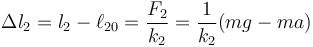 \Delta l_2 = l_2-\ell_{20} = \frac{F_2}{k_2}=\frac{1}{k_2}(mg-ma)