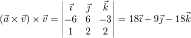 (\vec{a}\times\vec{v})\times \vec{v}=\left|\begin{matrix}\vec{\imath} & \vec{\jmath} & \vec{k} \\ -6 & 6 & -3 \\ 1 & 2 & 2  \end{matrix}\right|=18\vec{\imath}+9\vec{\jmath}-18\vec{k}