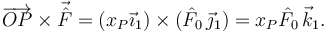 
\overrightarrow{OP}\times\vec{\hat{F}} = 
(x_P\vec{\imath}_1)\times(\hat{F}_0\,\vec{\jmath}_1) =
x_P\hat{F}_0\,\vec{k}_1.
