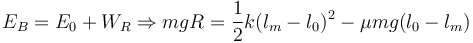 
E_B = E_0 + W_R \Rightarrow mgR = \dfrac{1}{2}k(l_m-l_0)^2 - \mu mg(l_0-l_m)
