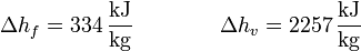 \Delta h_f = 334\,\frac{\mathrm{kJ}}{\mathrm{kg}}\qquad\qquad \Delta h_v = 2257\,\frac{\mathrm{kJ}}{\mathrm{kg}}