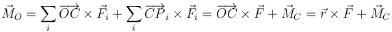 \vec{M}_O= \sum_i\overrightarrow{OC}\times\vec{F}_i+\sum_i\overrightarrow{CP}_i\times\vec{F}_i= \overrightarrow{OC}\times\vec{F}+\vec{M}_C=\vec{r}\times\vec{F}+\vec{M}_C