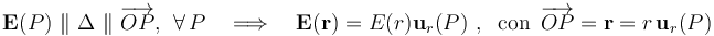 \mathbf{E}(P)\ \|\ \Delta\ \|\ \overrightarrow{OP}\mathrm{,}\;\;\forall\, P\quad\Longrightarrow\quad\mathbf{E}(\mathbf{r})=E(r) \mathbf{u}_r(P)\ \mathrm{,}\;\ \,\mathrm{con}\,\;\overrightarrow{OP}=\mathbf{r}=r\!\ \mathbf{u}_r(P)