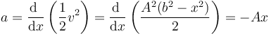 a=\frac{\mathrm{d}\ }{\mathrm{d}x}\left(\frac{1}{2}v^2\right)=\frac{\mathrm{d}\ }{\mathrm{d}x}\left(\frac{A^2(b^2-x^2)}{2}\right)=-Ax