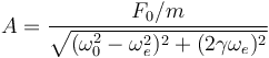 
A = \dfrac{F_0/m}{\sqrt{(\omega_0^2-\omega_e^2)^2 + (2\gamma\omega_e)^2}}
