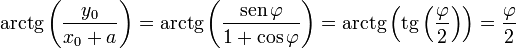 \mathrm{arctg}\left(\frac{y_0}{x_0+a}\right)=\mathrm{arctg}\left(\frac{\mathrm{sen}\,\varphi}{1+\cos\varphi}\right)=\mathrm{arctg}\left(\mathrm{tg}\left(\frac{\varphi}{2}\right)\right)=\frac{\varphi}{2}