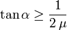 
\tan\alpha\geq \dfrac{1}{2\,\mu}
