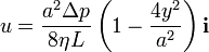 u = \frac{a^2\Delta p}{8\eta L}\left(1-\frac{4y^2}{a^2}\right)\mathbf{i}