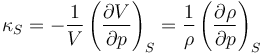 \kappa_S = -\frac{1}{V}\left(\frac{\partial V}{\partial p}\right)_S = \frac{1}{\rho}\left(\frac{\partial \rho}{\partial p}\right)_S