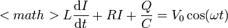 <math>L\frac{\mathrm{d}I}{\mathrm{d}t}+RI+\frac{Q}{C}=V_0\cos(\omega t)