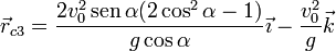 \vec{r}_{c3}=\frac{2v_0^2\,\mathrm{sen}\,\alpha(2\cos^2\alpha-1)}{g\cos\alpha}\vec{\imath}-\frac{v_0^2}{g}\vec{k}