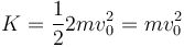 K = \frac{1}{2}2mv_0^2 = mv_0^2