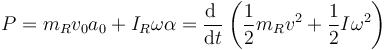 P = m_R v_0a_0 + I_R \omega\alpha = \frac{\mathrm{d}\ }{\mathrm{d}t}\left(\frac{1}{2}m_Rv^2+\frac{1}{2}I\omega^2\right)