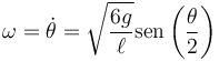 \omega = \dot{\theta} = \sqrt{\frac{6g}{\ell{}}}\mathrm{sen}\left(\frac{\theta}{2}\right)