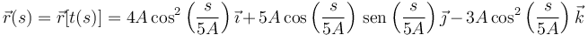 \vec{r}(s) = \vec{r}[t(s)] = 4A\cos^2\left(\frac{s}{5A}\right)\vec{\imath}+5A\cos\left(\frac{s}{5A}\right)\,\mathrm{sen}\left(\frac{s}{5A}\right)\vec{\jmath}-3A\cos^2\left(\frac{s}{5A}\right)\vec{k}