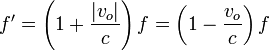  f'=\left(1+\frac{|v_o|}{c}\right)f = \left(1-\frac{v_o}{c}\right)f