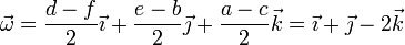 \vec{\omega}=\frac{d-f}{2}\vec{\imath}+\frac{e-b}{2}\vec{\jmath}+\frac{a-c}{2}\vec{k} = \vec{\imath} +\vec{\jmath}-2\vec{k}