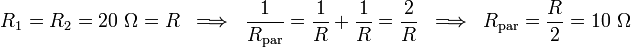 R_1=R_2=20\ \Omega=R\;\;\Longrightarrow\;\;\frac{1}{R_\mathrm{par}}=\frac{1}{R}+\frac{1}{R}=\frac{2}{R}\;\;\Longrightarrow\;\; R_\mathrm{par}=\frac{R}{2}=10\ \Omega
